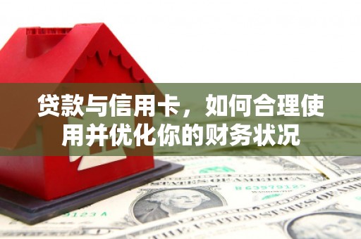 固阳贷款与信用卡，如何合理使用并优化你的财务状况