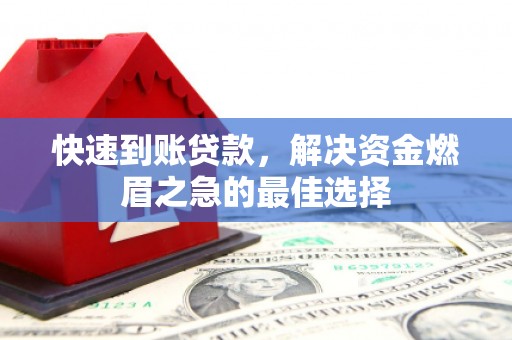 固阳快速到账贷款，解决资金燃眉之急的最佳选择