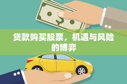 固阳贷款购买股票，机遇与风险的博弈