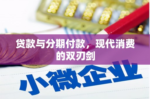 固阳贷款与分期付款，现代消费的双刃剑