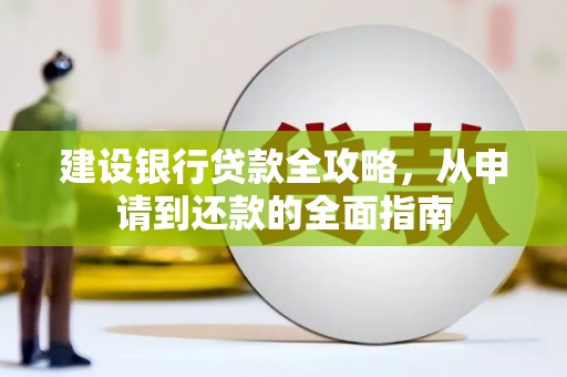 固阳建设银行贷款全攻略，从申请到还款的全面指南