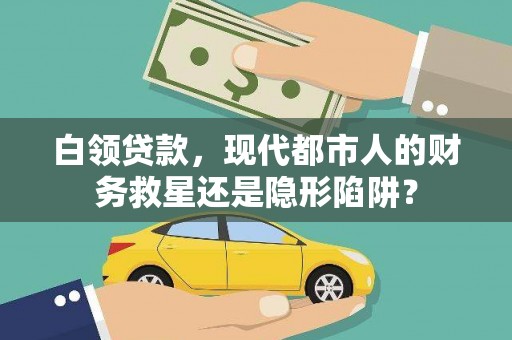 固阳白领贷款，现代都市人的财务救星还是隐形陷阱？