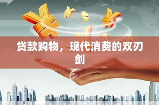 固阳贷款购物，现代消费的双刃剑
