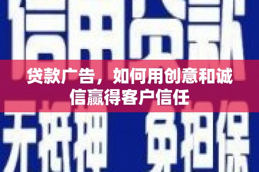 固阳贷款广告，如何用创意和诚信赢得客户信任