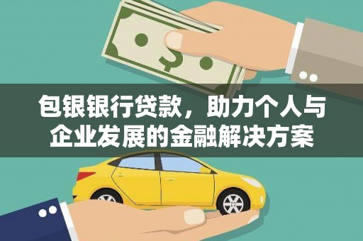 固阳包银银行贷款，助力个人与企业发展的金融解决方案