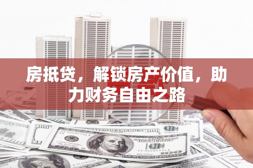 固阳房抵贷，解锁房产价值，助力财务自由之路