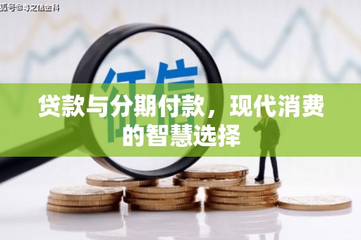固阳贷款与分期付款，现代消费的智慧选择