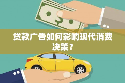 固阳贷款广告如何影响现代消费决策？