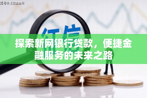 固阳探索新网银行贷款，便捷金融服务的未来之路
