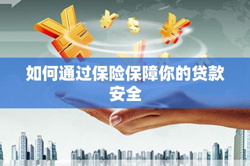固阳如何通过保险保障你的贷款安全