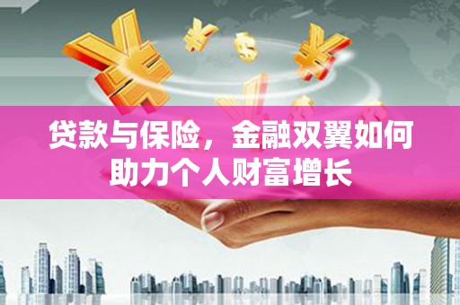 固阳贷款与保险，金融双翼如何助力个人财富增长