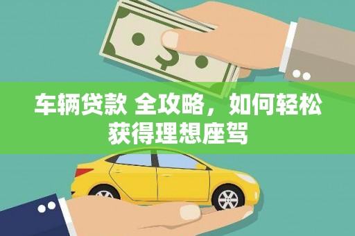 固阳车辆贷款 全攻略，如何轻松获得理想座驾