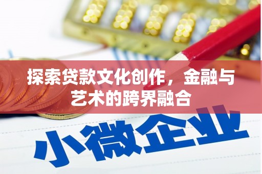 固阳探索贷款文化创作，金融与艺术的跨界融合
