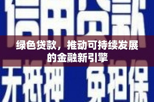 固阳绿色贷款，推动可持续发展的金融新引擎