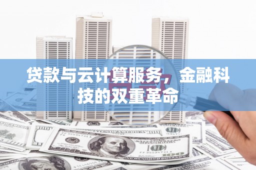 固阳贷款与云计算服务，金融科技的双重革命
