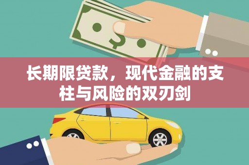 固阳长期限贷款，现代金融的支柱与风险的双刃剑
