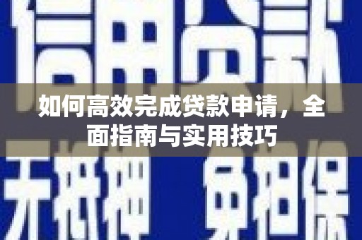 固阳如何高效完成贷款申请，全面指南与实用技巧
