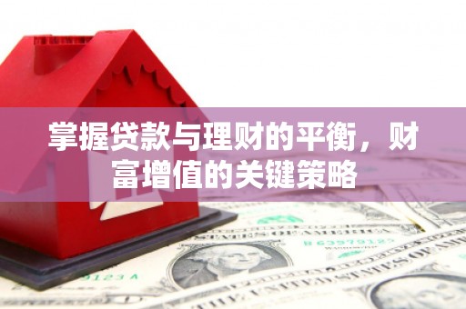 固阳掌握贷款与理财的平衡，财富增值的关键策略
