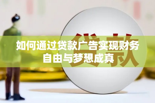 固阳如何通过贷款广告实现财务自由与梦想成真
