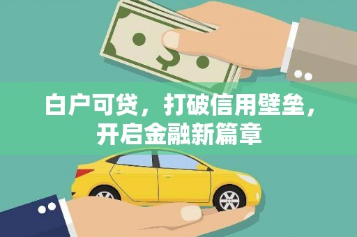 固阳白户可贷，打破信用壁垒，开启金融新篇章