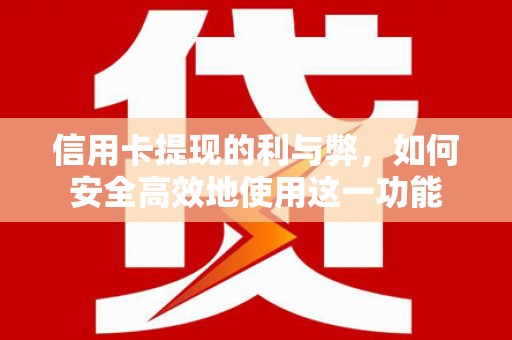 固阳信用卡提现的利与弊，如何安全高效地使用这一功能