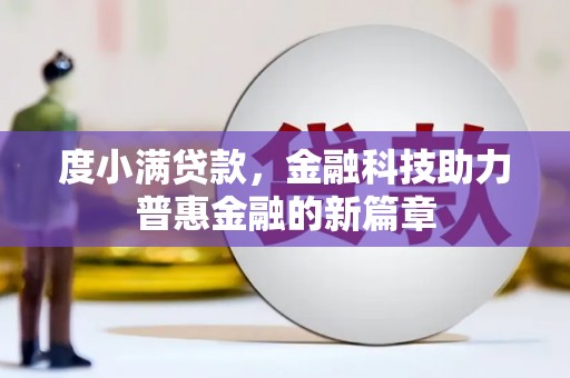 固阳度小满贷款，金融科技助力普惠金融的新篇章