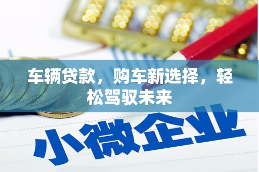 固阳车辆贷款，购车新选择，轻松驾驭未来