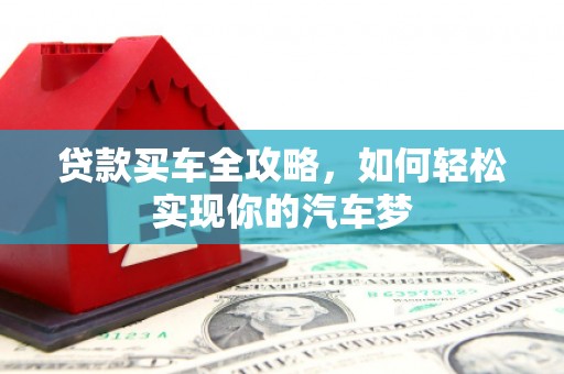 固阳贷款买车全攻略，如何轻松实现你的汽车梦
