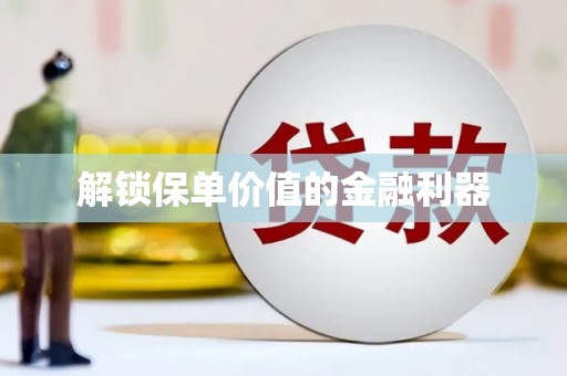 固阳解锁保单价值的金融利器