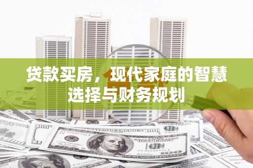 固阳贷款买房，现代家庭的智慧选择与财务规划