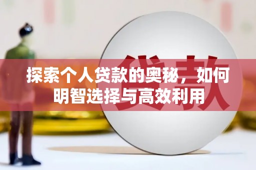 固阳探索个人贷款的奥秘，如何明智选择与高效利用