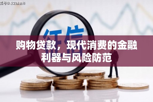 固阳购物贷款，现代消费的金融利器与风险防范