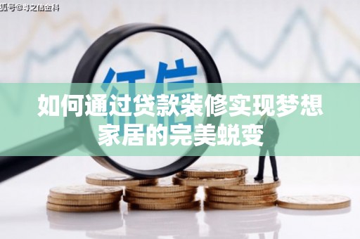 固阳如何通过贷款装修实现梦想家居的完美蜕变
