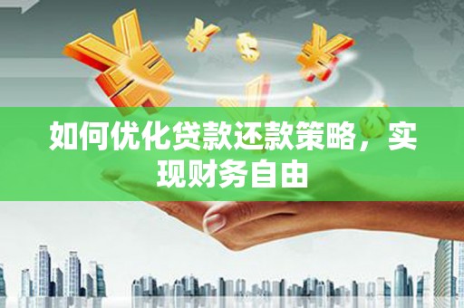 固阳如何优化贷款还款策略，实现财务自由