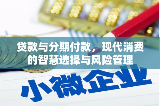 固阳贷款与分期付款，现代消费的智慧选择与风险管理