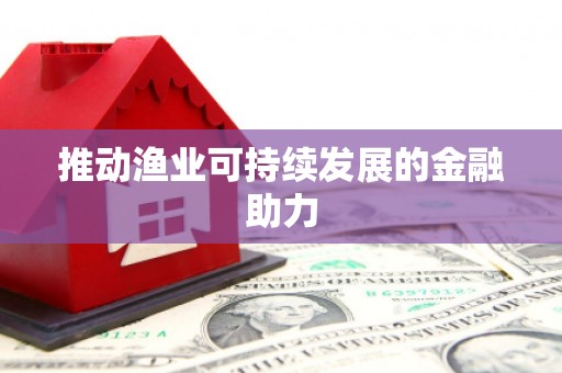固阳推动渔业可持续发展的金融助力