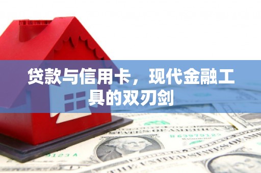 固阳贷款与信用卡，现代金融工具的双刃剑