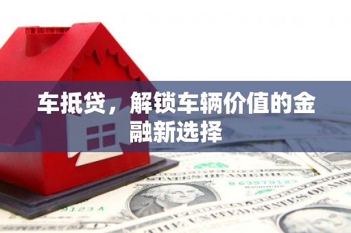 固阳车抵贷，解锁车辆价值的金融新选择