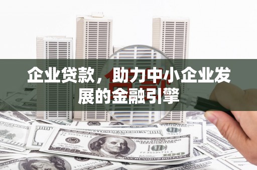 固阳企业贷款，助力中小企业发展的金融引擎