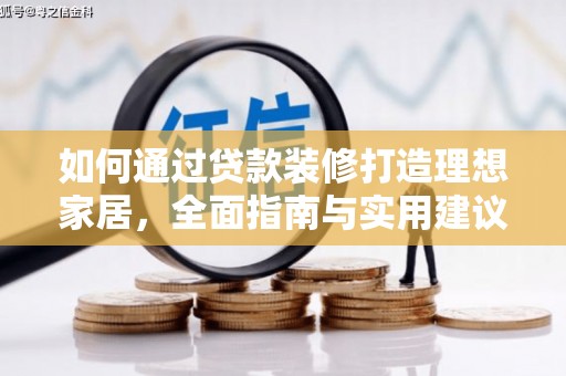 固阳如何通过贷款装修打造理想家居，全面指南与实用建议