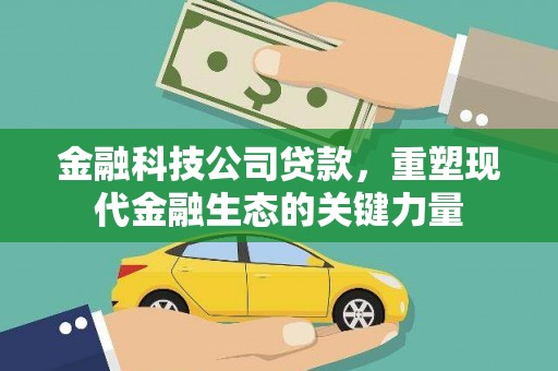 固阳金融科技公司贷款，重塑现代金融生态的关键力量