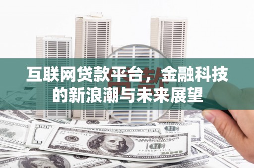 固阳互联网贷款平台，金融科技的新浪潮与未来展望