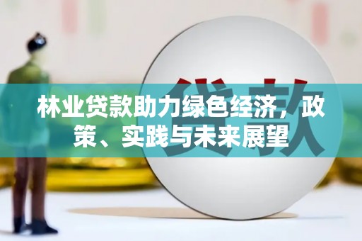固阳林业贷款助力绿色经济，政策、实践与未来展望