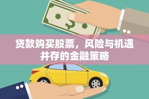 固阳贷款购买股票，风险与机遇并存的金融策略