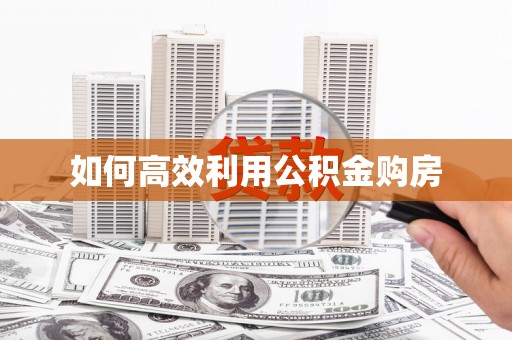 固阳如何高效利用公积金购房
