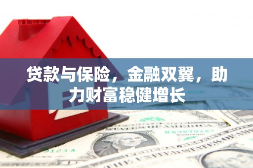 固阳贷款与保险，金融双翼，助力财富稳健增长
