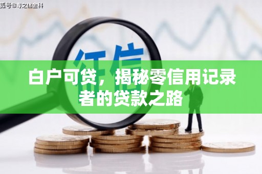 固阳白户可贷，揭秘零信用记录者的贷款之路