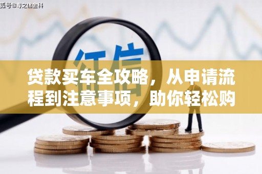 固阳贷款买车全攻略，从申请流程到注意事项，助你轻松购车