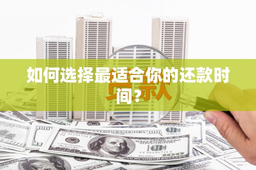 固阳如何选择最适合你的还款时间？