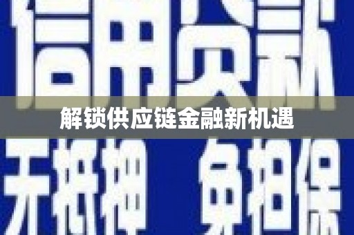 固阳解锁供应链金融新机遇
